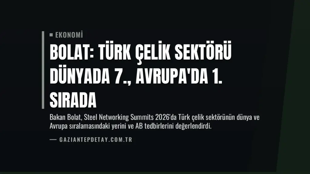 Bolat: Türk Çelik Sektörü Dünyada 7., Avrupa'da 1. Sırada
