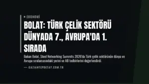 Bolat: Türk Çelik Sektörü Dünyada 7., Avrupa'da 1. Sırada