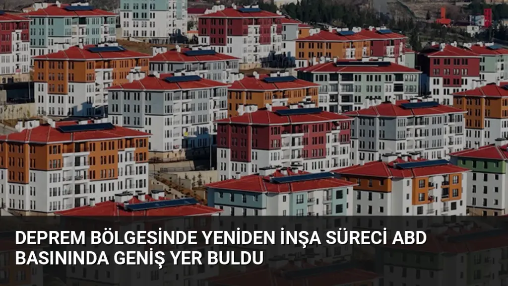 Deprem Bölgesinde Yeniden İnşa Süreci ABD Basınında Geniş Yer Buldu