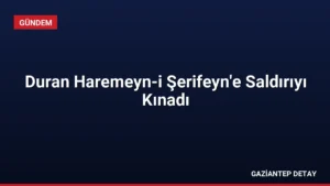 Duran Haremeyn-i Şerifeyn’e Saldırıyı Kınadı