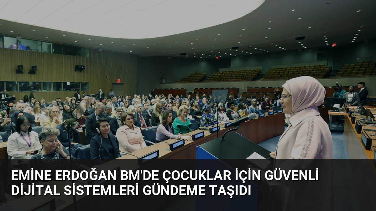 Emine Erdoğan BM’de Çocuklar İçin Güvenli Dijital Sistemleri Gündeme Taşıdı