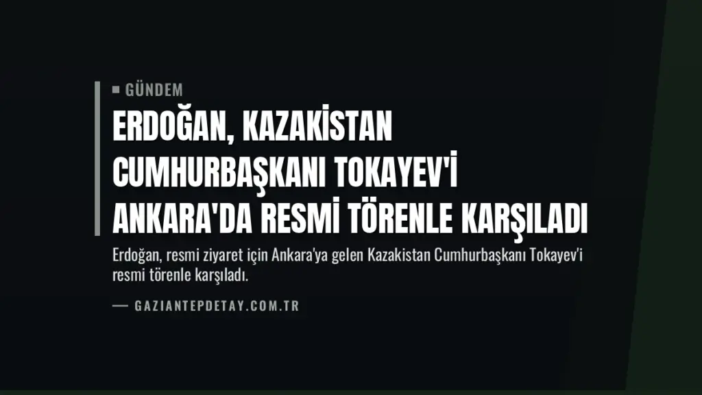 Erdoğan, Kazakistan Cumhurbaşkanı Tokayev'i Ankara'da Resmi Törenle Karşıladı