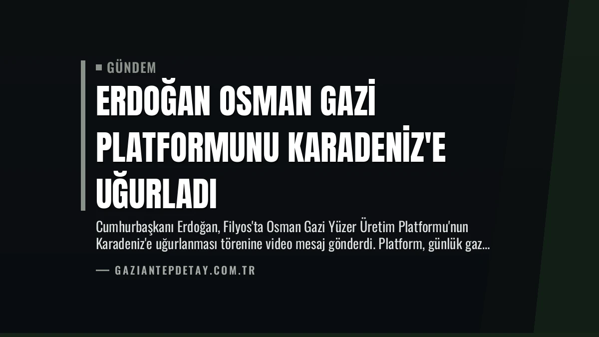 Erdoğan Osman Gazi Platformunu Karadeniz’e Uğurladı