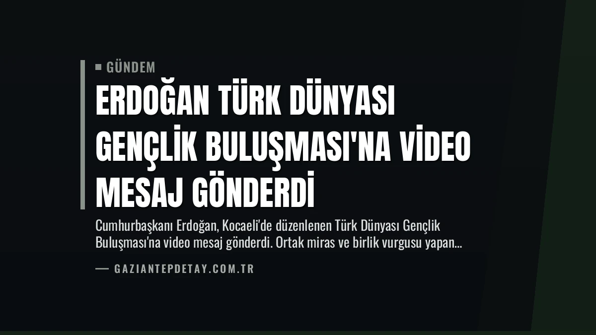 Erdoğan Türk Dünyası Gençlik Buluşması’na Video Mesaj Gönderdi