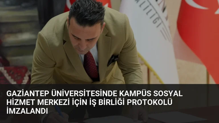 Gaziantep Üniversitesinde Kampüs Sosyal Hizmet Merkezi İçin İş Birliği Protokolü İmzalandı