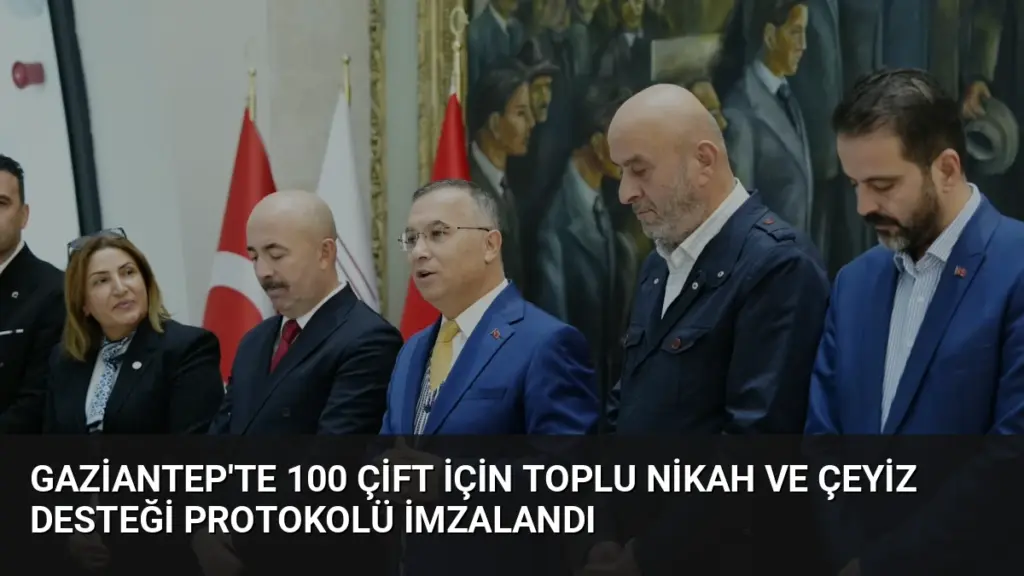 Gaziantep'te 100 Çift İçin Toplu Nikah ve Çeyiz Desteği Protokolü İmzalandı