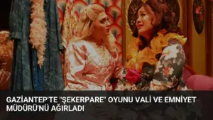 Gaziantep’te “Şekerpare” Oyunu Vali ve Emniyet Müdürü’nü Ağırladı
