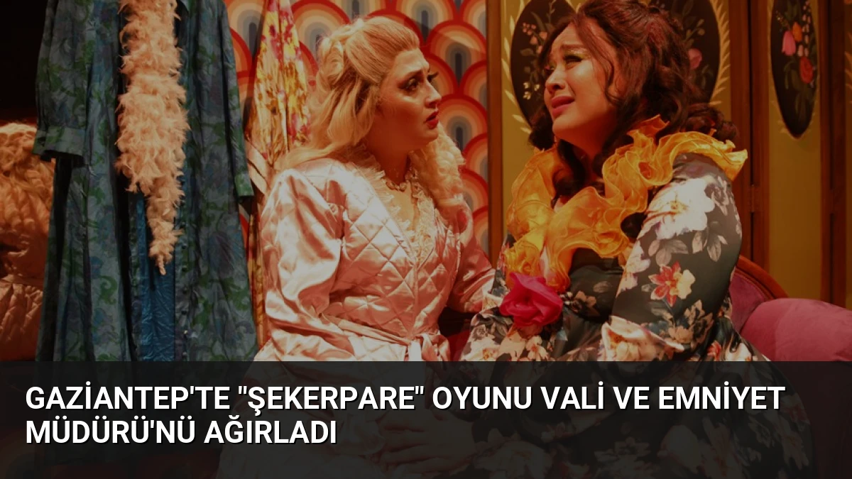 Gaziantep’te “Şekerpare” Oyunu Vali ve Emniyet Müdürü’nü Ağırladı