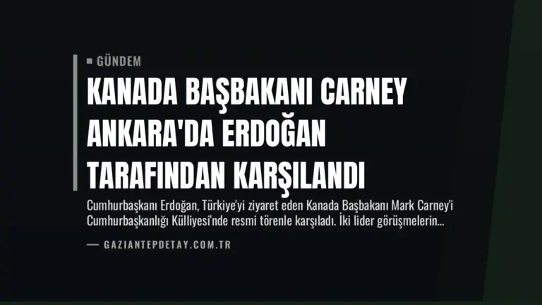 Kanada Başbakanı Carney Ankara’da Erdoğan Tarafından Karşılandı