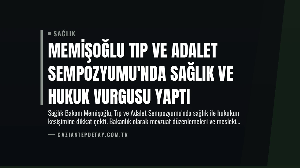 Memişoğlu Tıp ve Adalet Sempozyumu’nda Sağlık ve Hukuk Vurgusu Yaptı