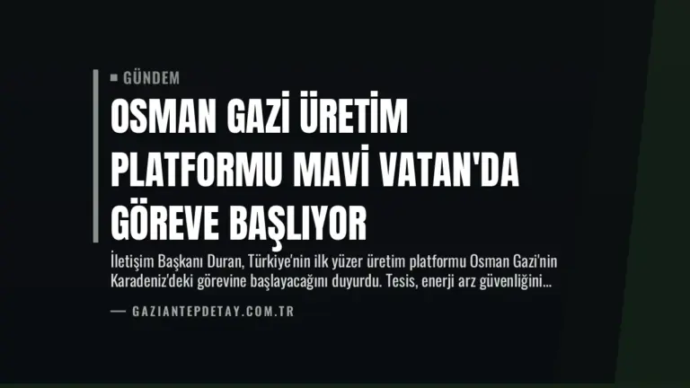 Osman Gazi Üretim Platformu Mavi Vatan’da Göreve Başlıyor