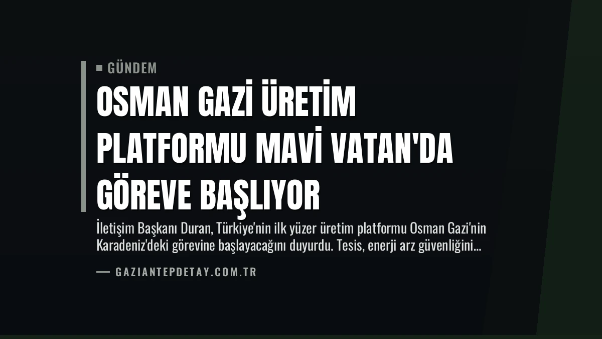 Osman Gazi Üretim Platformu Mavi Vatan’da Göreve Başlıyor