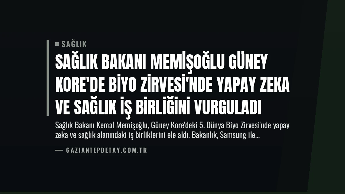 Sağlık Bakanı Memişoğlu Güney Kore’de Biyo Zirvesi’nde Yapay Zeka ve Sağlık İş Birliğini Vurguladı