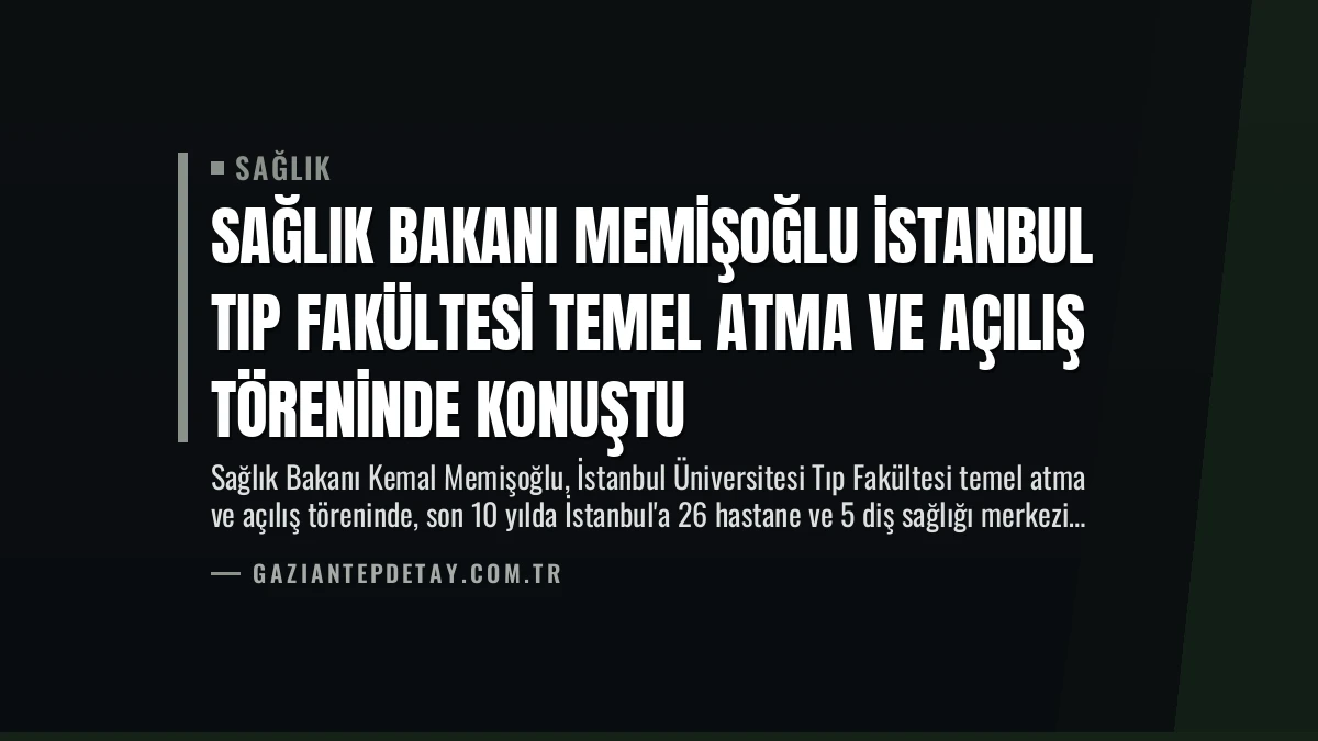 Sağlık Bakanı Memişoğlu İstanbul Tıp Fakültesi Temel Atma ve Açılış Töreninde Konuştu