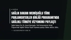 Sağlık Bakanı Memişoğlu Türk Parlamenterler Birliği Programı'nda Sağlıklı Türkiye Vizyonunu Paylaştı