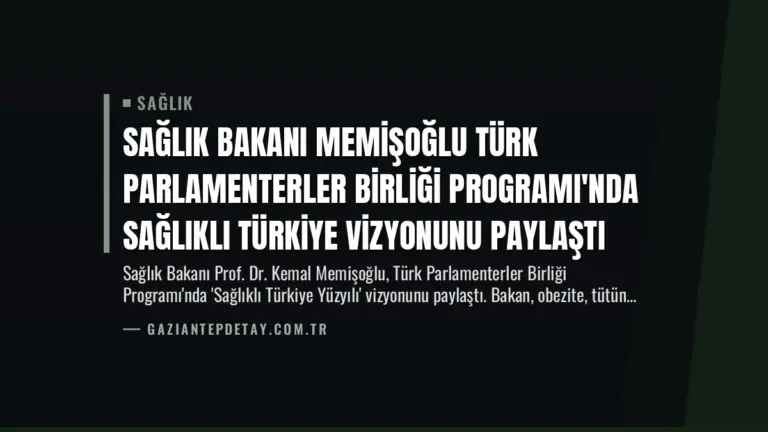 Sağlık Bakanı Memişoğlu Türk Parlamenterler Birliği Programı'nda Sağlıklı Türkiye Vizyonunu Paylaştı
