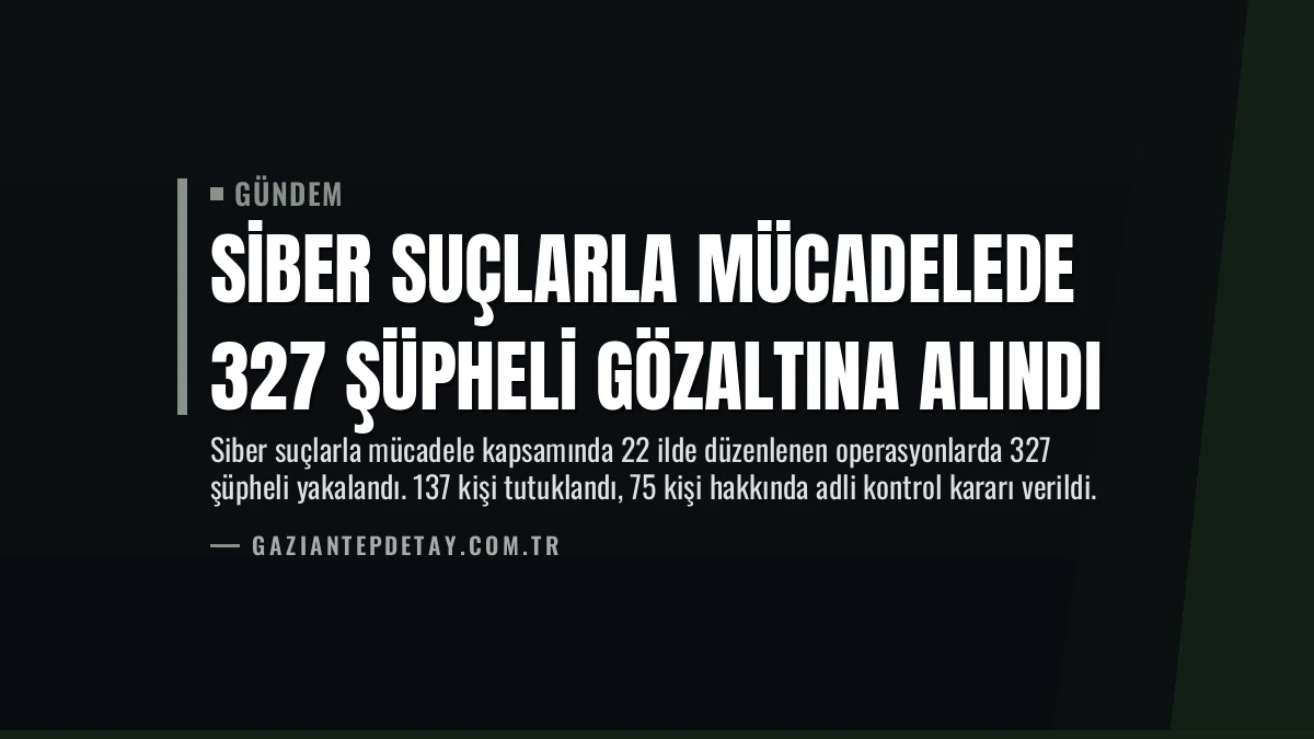 Siber Suçlarla Mücadelede 327 Şüpheli Gözaltına Alındı
