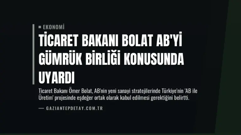 Ticaret Bakanı Bolat AB’yi Gümrük Birliği Konusunda Uyardı