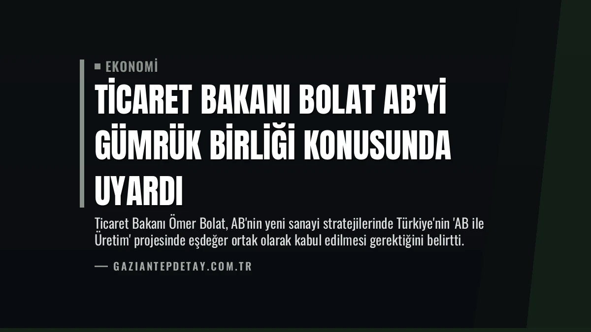 Ticaret Bakanı Bolat AB’yi Gümrük Birliği Konusunda Uyardı