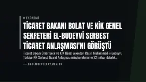Ticaret Bakanı Bolat ve KİK Genel Sekreteri El-Budeyvi Serbest Ticaret Anlaşması'nı Görüştü
