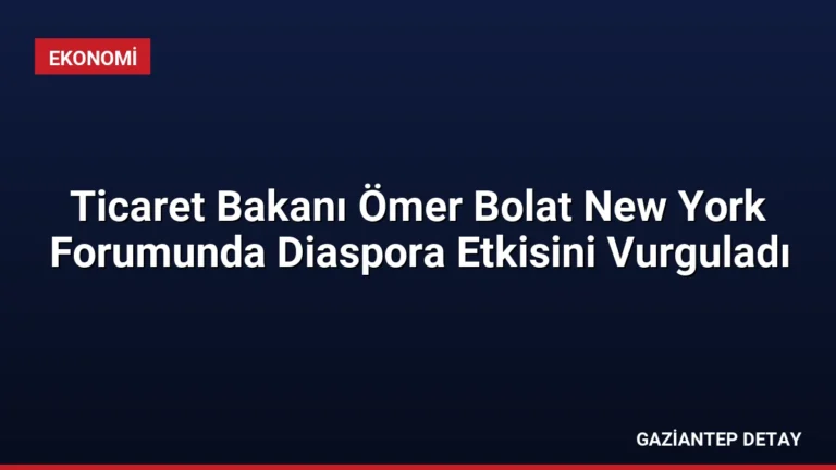 Ticaret Bakanı Ömer Bolat New York Forumunda Diaspora Etkisini Vurguladı