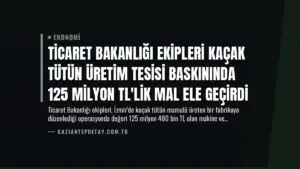 Ticaret Bakanlığı Ekipleri Kaçak Tütün Üretim Tesisi Baskınında 125 Milyon TL’lik Mal Ele Geçirdi