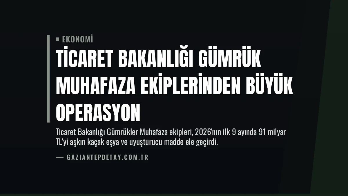 Ticaret Bakanlığı Gümrük Muhafaza Ekiplerinden Büyük Operasyon