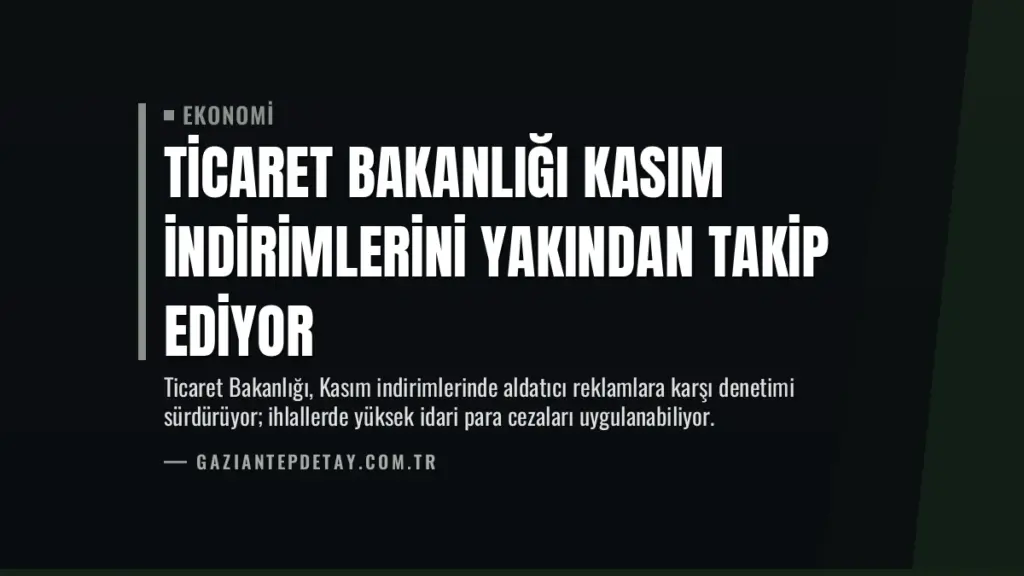 Ticaret Bakanlığı Kasım İndirimlerini Yakından Takip Ediyor