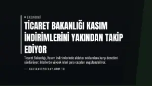 Ticaret Bakanlığı Kasım İndirimlerini Yakından Takip Ediyor