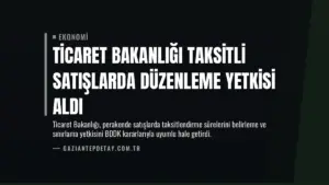 Ticaret Bakanlığı Taksitli Satışlarda Düzenleme Yetkisi Aldı