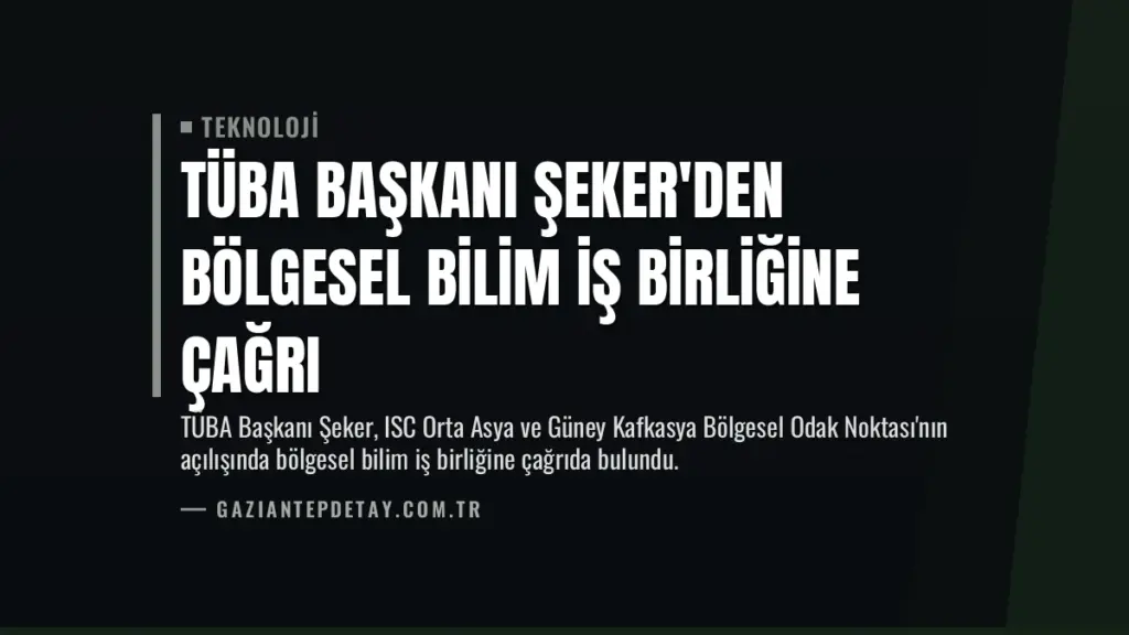 TÜBA Başkanı Şeker'den Bölgesel Bilim İş Birliğine Çağrı