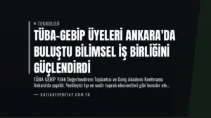 TÜBA-GEBİP Üyeleri Ankara'da Buluştu Bilimsel İş Birliğini Güçlendirdi