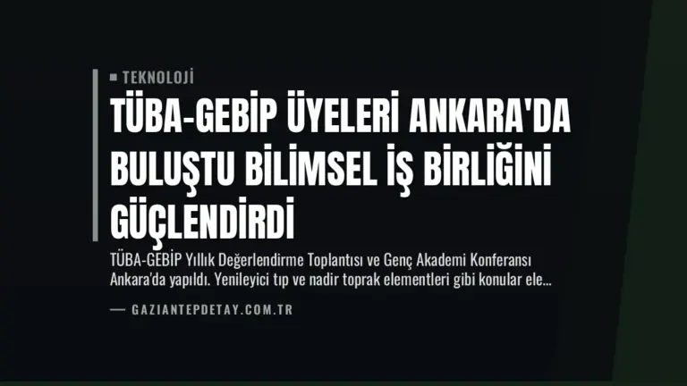 TÜBA-GEBİP Üyeleri Ankara'da Buluştu Bilimsel İş Birliğini Güçlendirdi