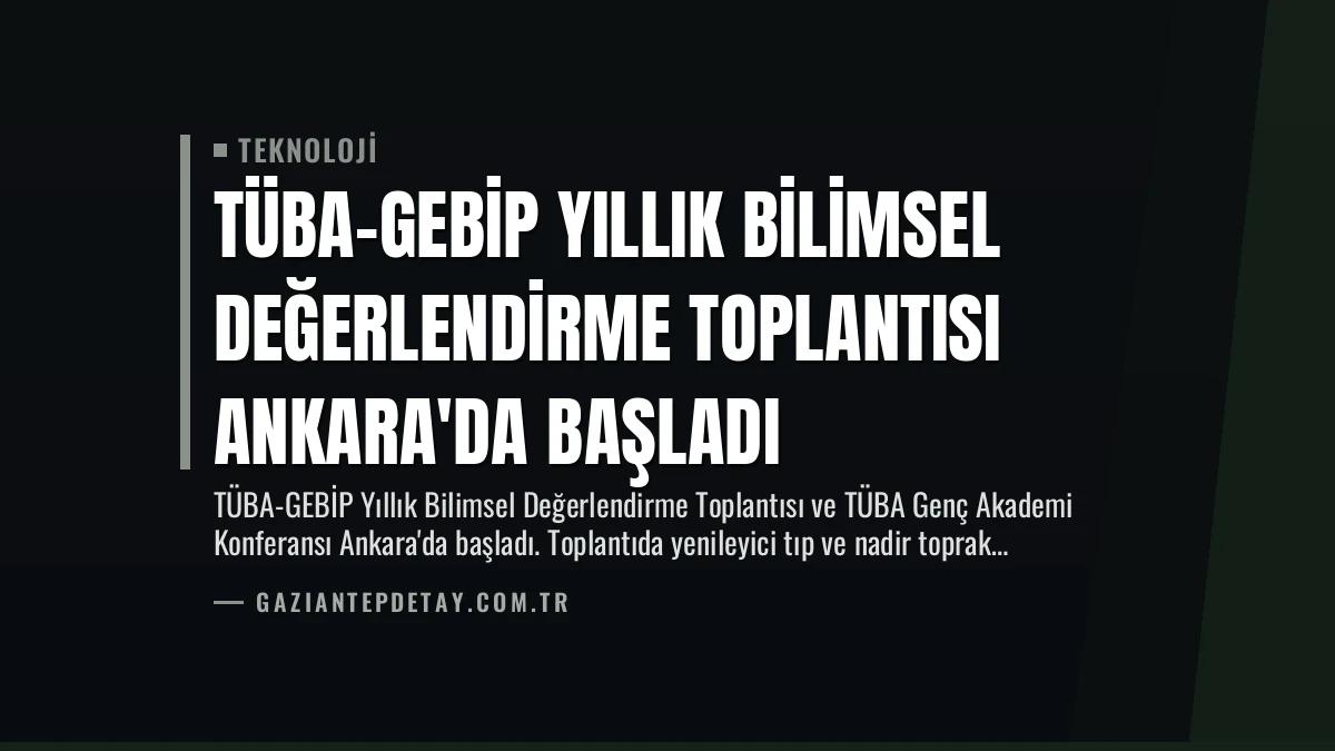 TÜBA-GEBİP Yıllık Bilimsel Değerlendirme Toplantısı Ankara’da Başladı