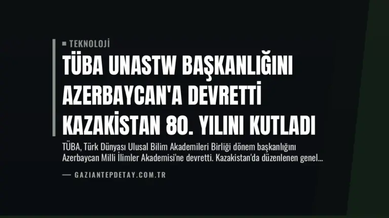 TÜBA UNASTW Başkanlığını Azerbaycan’a Devretti Kazakistan 80. Yılını Kutladı