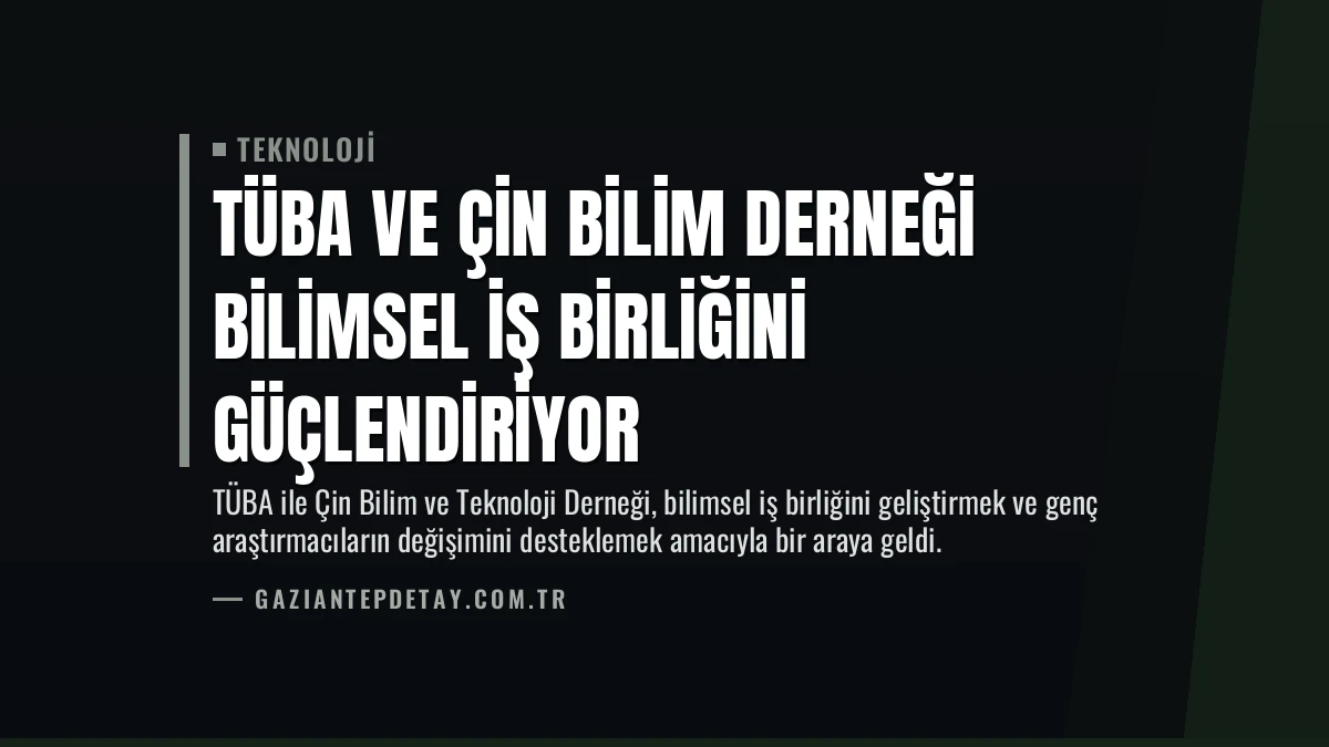 TÜBA ve Çin Bilim Derneği Bilimsel İş Birliğini Güçlendiriyor