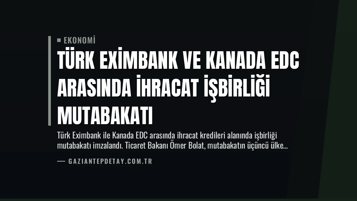 Türk Eximbank ve Kanada EDC Arasında İhracat İşbirliği Mutabakatı