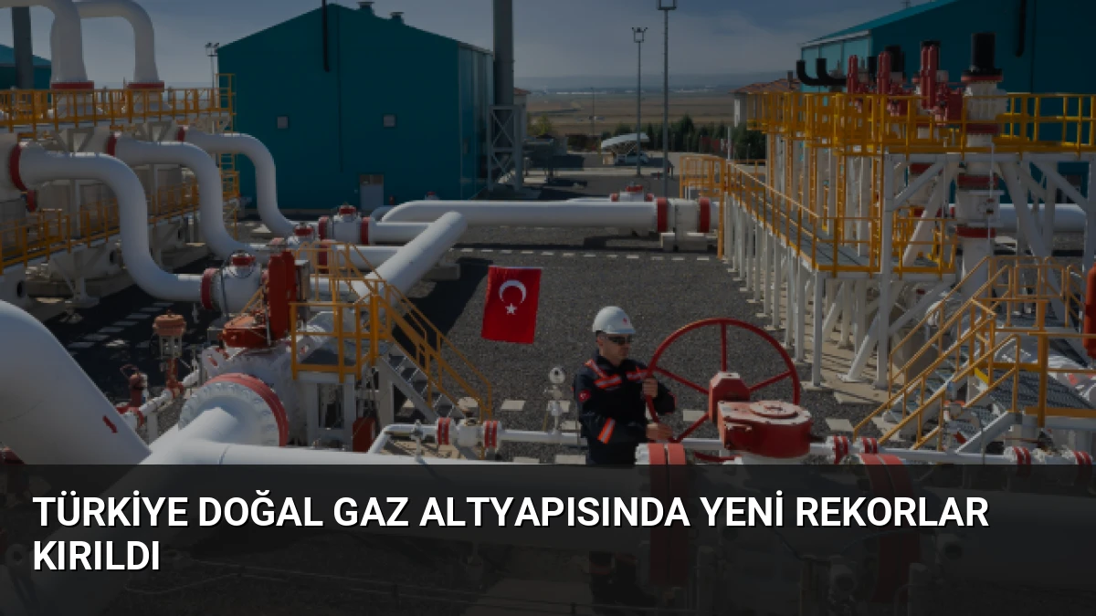 Türkiye Doğal Gaz Altyapısında Yeni Rekorlar Kırıldı