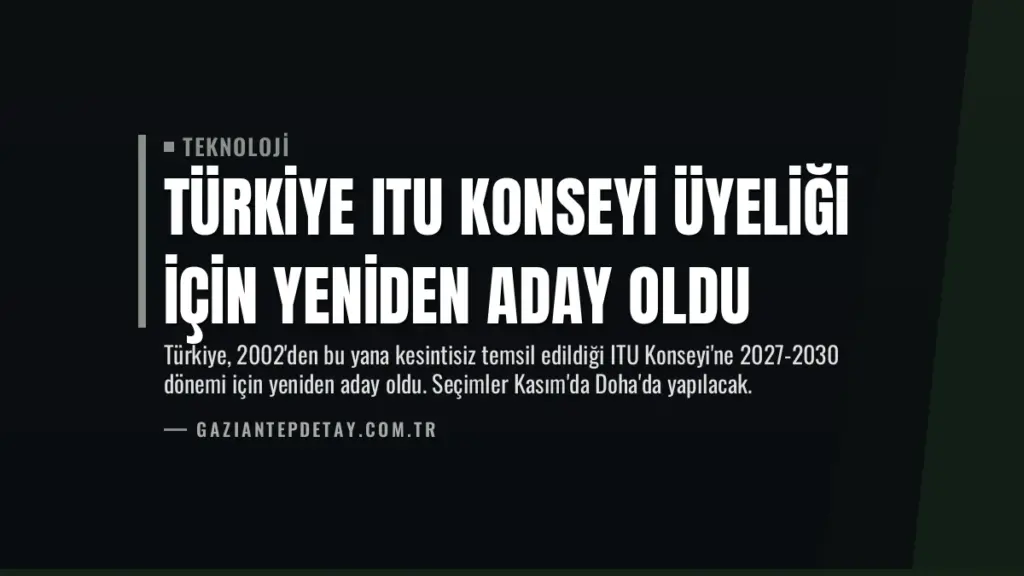 Türkiye ITU Konseyi Üyeliği İçin Yeniden Aday Oldu
