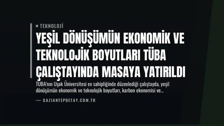 Yeşil Dönüşümün Ekonomik ve Teknolojik Boyutları TÜBA Çalıştayında Masaya Yatırıldı