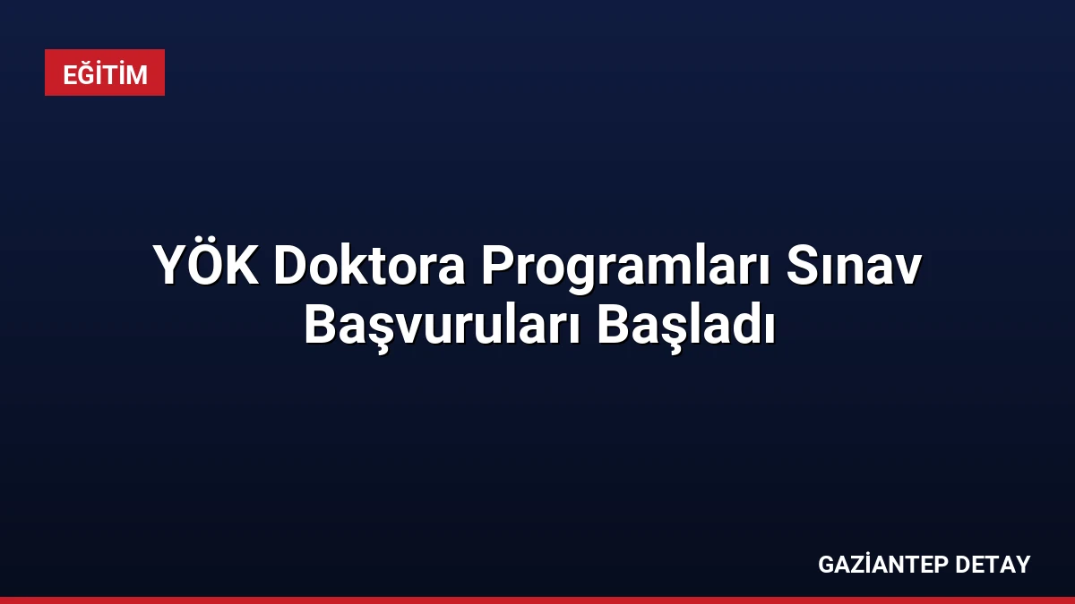 YÖK Doktora Programları Sınav Başvuruları Başladı